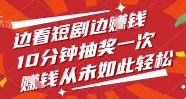 边看短剧边挣钱，10分钟抽奖一次，挣钱从未如此轻松【揭秘】-逐浪前行