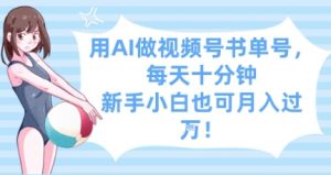 用AI做视频号书单号，每天十分钟，新手小白也可月入过W-逐浪前行
