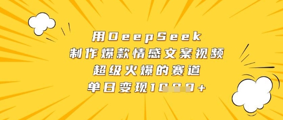 用DeepSeek制作爆款情感文案视频，超级火爆的赛道，单日变现数张-逐浪前行