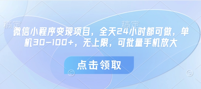 微信小程序变现项目，全天24小时都可做，单机30-100+，无上限，可批量手机放大-逐浪前行