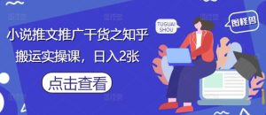 小说推文推广干货之知乎搬运实操课，日入2张-逐浪前行