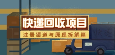 快递回收项目拆解_注册渠道与全流程原理解析-逐浪前行