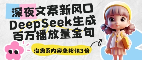 深夜文案新风口：DeepSeek生成百万播放量金句，治愈系内容涨粉快3倍-逐浪前行