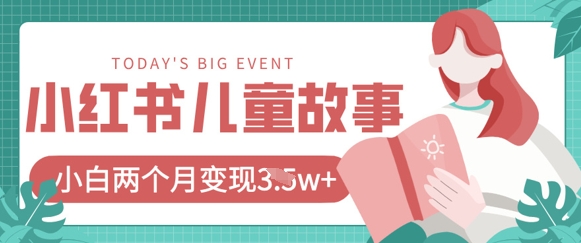 小红书AI儿童故事绘本项目，20条作品变现过1w+-逐浪前行