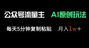公众号流量主多赛道原创玩法,每天5分钟复制粘贴,月入1w+-逐浪前行