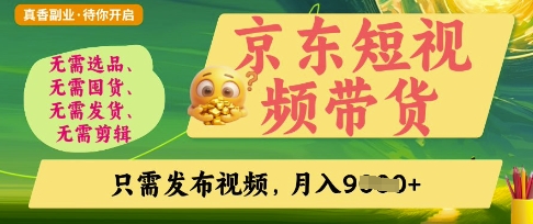 京东短视频带货，开启零门槛躺Z新时代【揭秘】-逐浪前行