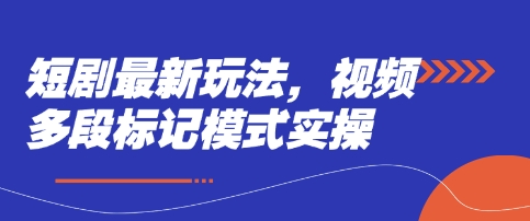 短剧最新玩法，视频多段标记模式实操-逐浪前行