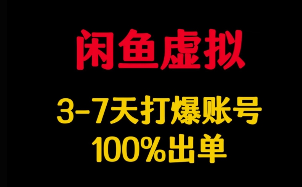 闲鱼虚拟详解，3-7天打爆账号，100%出单-逐浪前行