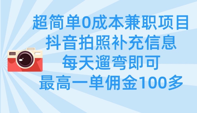 超简单0成本兼职项目，拍照补充信息，每天遛弯即可，最高一单佣金100多-逐浪前行