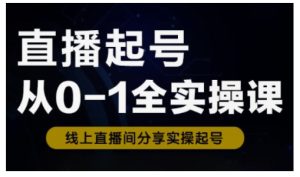 直播起号从0-1全实操课，新人0基础快速入门，0-1阶段流程化学习-逐浪前行