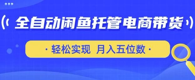 全自动闲鱼托管式电商带货，只需一部安卓手机和一个闲鱼号，轻松实现月入五位数【揭秘】-逐浪前行