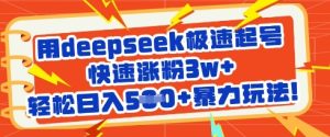 用deepseek极速起号，快速涨粉3w+，轻松日入5张+暴力玩法-逐浪前行