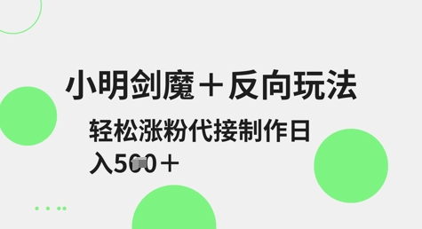 小明剑魔+反向玩法，轻松涨粉，可代接制作日入5张-逐浪前行