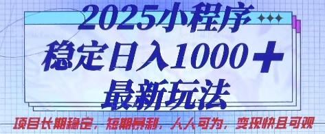 2025小程序稳定日入1k，最新玩法项目长期稳定，短期是利，人人可为，变现快且可观【揭秘】-逐浪前行