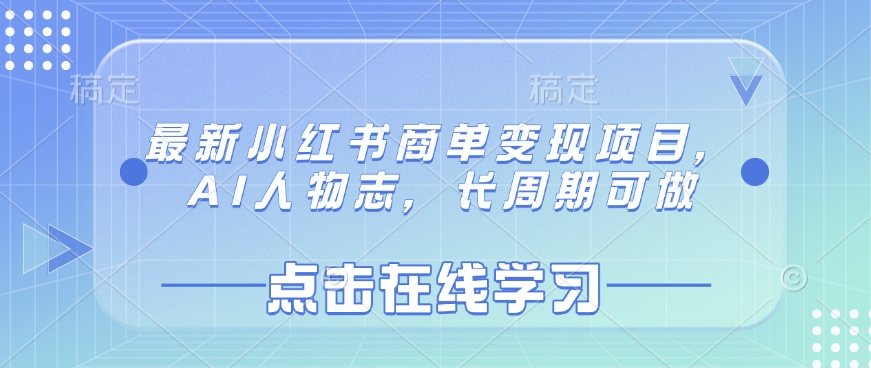 最新小红书商单变现项目，AI人物志，长周期可做-逐浪前行
