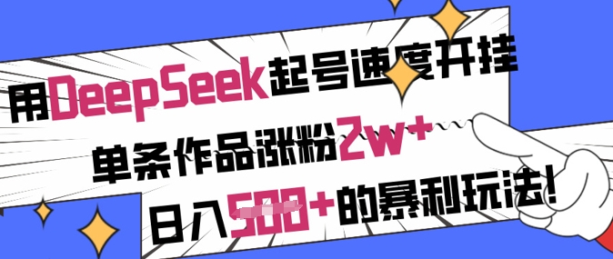用DeepSeek起号速度开挂，单条作品涨粉2w+，日入5张+的暴利玩法-逐浪前行