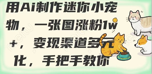 用AI制作迷你小宠物，一张图涨粉1w+，变现渠道多元化，手把手教你-逐浪前行