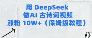 用Deepseek做AI古诗词视频涨粉10W+(保姆级教程)-逐浪前行