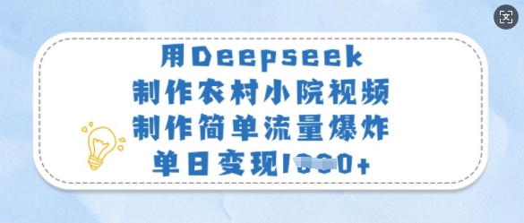 用Deepseek制作农村小院视频，制作简单流量爆炸，单日变现多张-逐浪前行