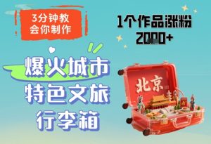 3分钟教会你，制作爆火城市特色文旅行李箱，1个作品涨粉2000+-逐浪前行