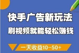快手广告新玩法，刷视频就能轻松挣钱，一天收益10-50+-逐浪前行