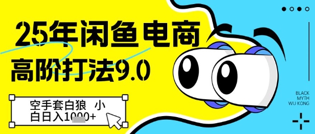 25年闲鱼电商高阶打法9.0，空手套白狼，小白日入几张-逐浪前行