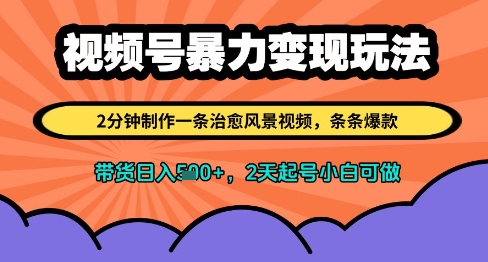 视频号暴力变现玩法，2分钟制作一条治愈风景视频，条条爆款，挂橱窗带货日入多张，2天起号小白可做-逐浪前行