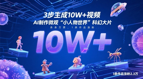 3步生成10W+视频，AI制作微观“小人物世界”科幻大片，条条万赞，1条作品涨粉2.3W-逐浪前行