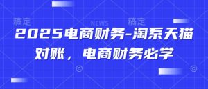 2025电商财务-淘系天猫对账，电商财务必学-逐浪前行