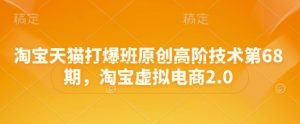 淘宝天猫打爆班原创高阶技术第68期,淘宝虚拟电商2.0-逐浪前行