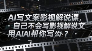 AI写文案影视解说课,自己不会写影视解说文案怎么办?用AI帮你写-逐浪前行