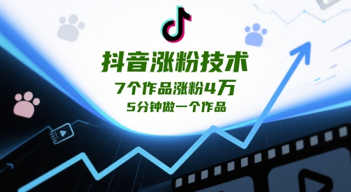 抖音涨粉技术，7个作品涨粉4W，5分钟做一个作品-逐浪前行