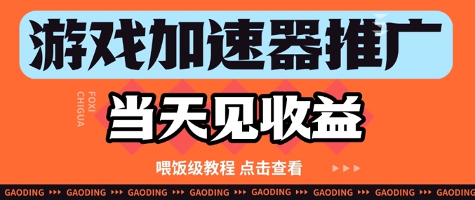 游戏加速器推广项目当天见收益，纯干货喂饭级教程分享-逐浪前行