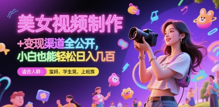 美女视频制作 + 变现渠道全公开，小白也能轻松日入几张【揭秘】-逐浪前行