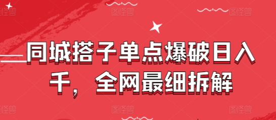 同城搭子单点爆破日入千，全网最细拆解-逐浪前行
