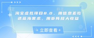 淘宝虚拟项目8.0，用信息差吃透蓝海需求，用矩阵放大收益-逐浪前行