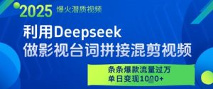 利用Deepseek做影视台词拼接混剪视频，条条爆款流量过W，单日变现多张-逐浪前行
