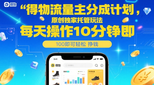 得物流量主分成计划，原创独家托管玩法，每天操作10分钟即可轻松挣米【揭秘】-逐浪前行