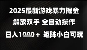 2025最新游戏暴力掘金解放双手，全自动操作，日入1k+矩阵，小白可玩【揭秘】-逐浪前行