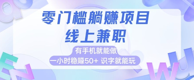 零门槛躺挣项目，线上兼职，有手机就能做 一小时稳挣50+，识字就能玩【揭秘】-逐浪前行