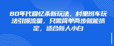 80年代回忆杀新玩法，村里班车玩法引爆流量，只需简单两步就能搞定，适合新人小白-逐浪前行