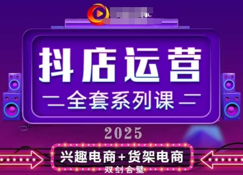 2025小店运营全套系列课，全新升级，从小店基础入门到进阶精通，系统掌握月销百w小店的核心秘密-逐浪前行