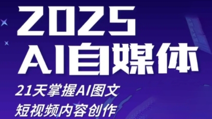 2025自媒体系统实战训练营，21天掌握AI图文短视频内容创作-逐浪前行
