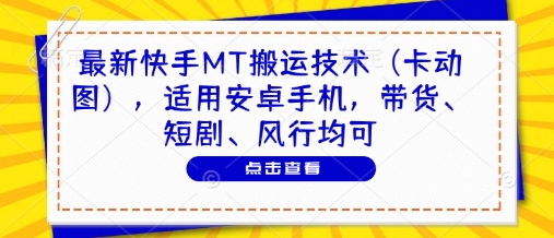 最新快手MT搬运技术（卡动图），适用安卓手机，带货、短剧、风行均可-逐浪前行
