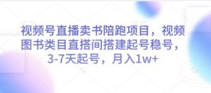 视频号直播卖书陪跑项目，视频号图书类目直搭间搭建起号稳号，3-7天起号，月入1w+-逐浪前行