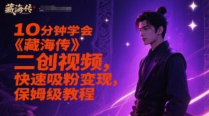10分钟学会《藏海传》二创视频,快速吸粉变现,保姆级教程-逐浪前行