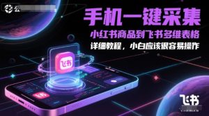 手机一键采集小红书商品到飞书多维表格,详细教程,小白应该很容易操作-逐浪前行