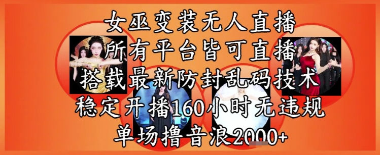 女巫变装直播最新玩法，所有直播平台皆可操作，稳定开播160小时无违规，单场撸音浪2k+-逐浪前行