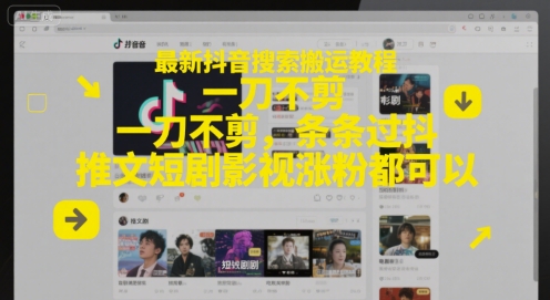 最新抖音搜索搬运教程，一刀不剪，条条过抖，推文短剧影视涨粉都可以-逐浪前行