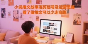 小说推文故事混剪起号及运营思路,看了做推文可以少走弯路-逐浪前行